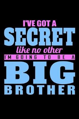 Book cover for I've Got A Secret Like No Other Im Going To Be A Big Brother