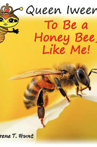 Cover of Queen Iween's To Be A Honey Bee, Like Me!