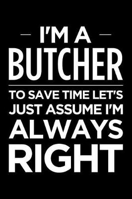 Book cover for I'm a Butcher, to Save Time Let's Just Assume I'm Always Right