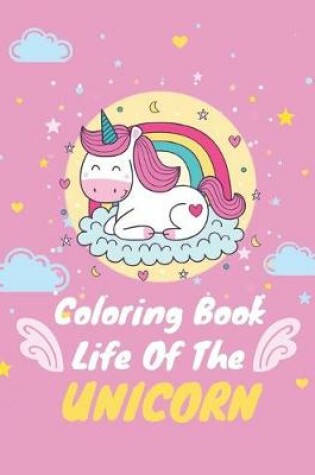 Cover of Coloring Book Life Of The UNICORN