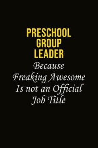 Cover of Preschool Group Leader Because Freaking Awesome Is Not An Official Job Title