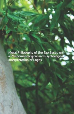 Book cover for Moral Philosophy of the Tao Based on a Phenomenological and Psychological Interpretation of Logos