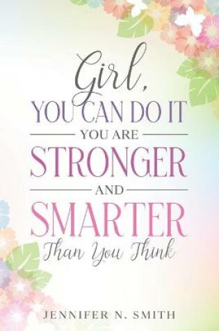 Cover of Girl, You Can Do It, You Are Stronger and Smarter Than You Think