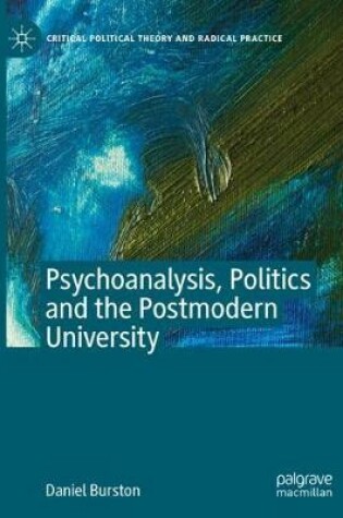 Cover of Psychoanalysis, Politics and the Postmodern University