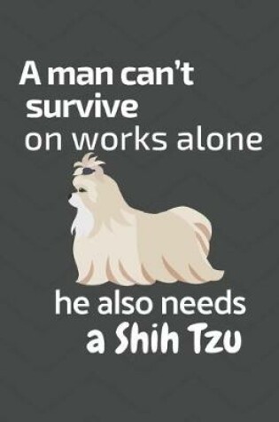 Cover of A man can't survive on works alone he also needs a Shih Tzu