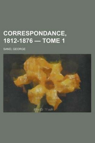 Cover of Correspondance, 1812-1876 - Tome 1
