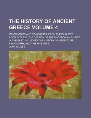 Book cover for The History of Ancient Greece Volume 4; Its Colonies and Conquests from the Earliest Accounts Till the Division of the Macedonian Empire in the East. Including the History of Literature, Philosophy, and the Fine Arts