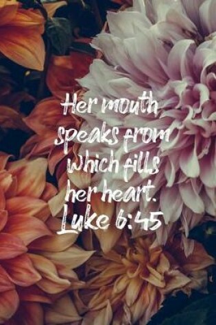 Cover of Her Mouth Speaks From Which Fills Her Heart - Luke 6