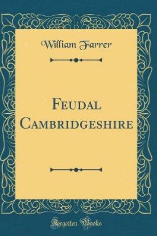Cover of Feudal Cambridgeshire (Classic Reprint)
