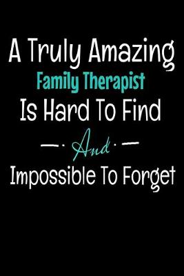 Book cover for A Truly Amazing Family Therapist Is Hard To Find And Impossible To Forget