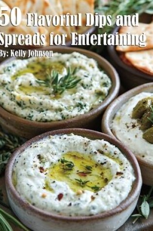 Cover of 50 Flavorful Dips and Spreads for Entertaining