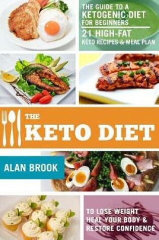 Cover of The Keto Diet. the Guide to a Ketogenic Diet for Beginners. 21 High-Fat Keto Recipes & Meal Plan. to Lose Weight Heal Your Body & Restore Confidence