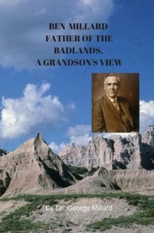 Cover of Ben Millard, Father of the Badlands, A Grandson's View