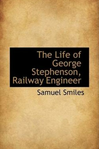 Cover of The Life of George Stephenson, Railway Engineer