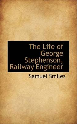 Book cover for The Life of George Stephenson, Railway Engineer