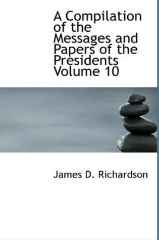 Cover of A Compilation of the Messages and Papers of the Presidents Volume 10