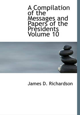 Book cover for A Compilation of the Messages and Papers of the Presidents Volume 10