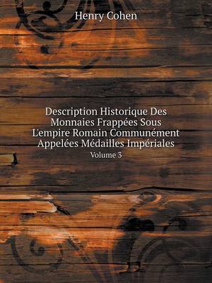 Book cover for Description Historique Des Monnaies Frappées Sous L'empire Romain Communément Appelées Médailles Impériales Volume 3