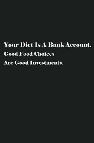 Cover of Your Diet Is A Bank Account. Good Food Choices Are Good Investments.
