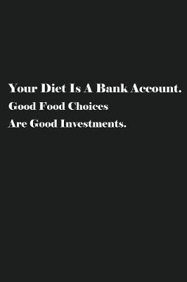 Book cover for Your Diet Is A Bank Account. Good Food Choices Are Good Investments.