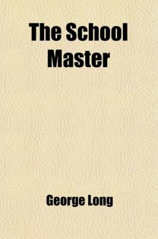 Cover of The School Master (Volume 1); Essays on Practical Education