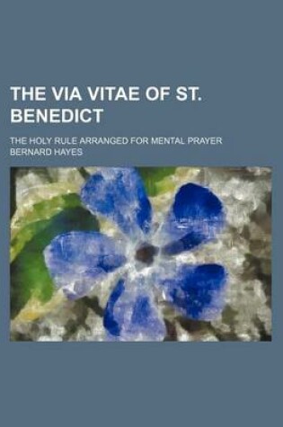 Cover of The Via Vitae of St. Benedict; The Holy Rule Arranged for Mental Prayer