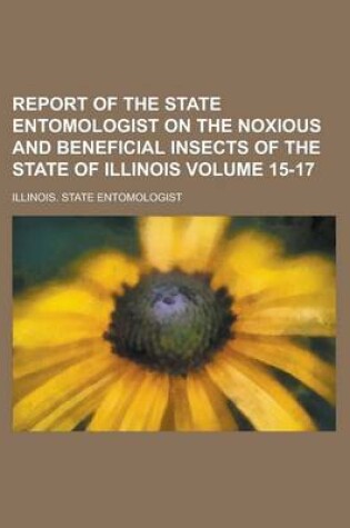 Cover of Report of the State Entomologist on the Noxious and Beneficial Insects of the State of Illinois Volume 15-17