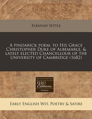 Book cover for A Pindarick Poem, to His Grace Christopher Duke of Albemarle, & Lately Elected Chancellour of the University of Cambridge (1682)
