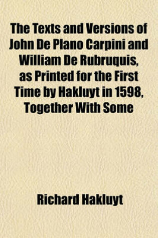 Cover of The Texts and Versions of John de Plano Carpini and William de Rubruquis, as Printed for the First Time by Hakluyt in 1598, Together with Some