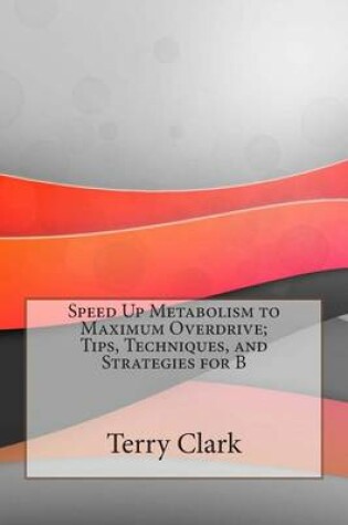 Cover of Speed Up Metabolism to Maximum Overdrive; Tips, Techniques, and Strategies for B