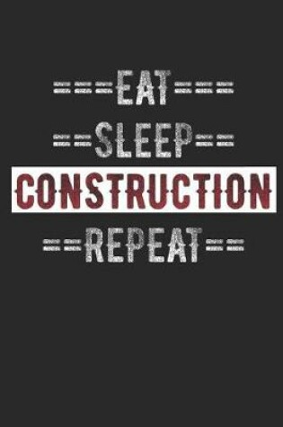 Cover of Construction Journal - Eat Sleep Construction Repeat