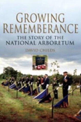 Cover of Growing Rememberance: the Story of the National Memorial Arboretum