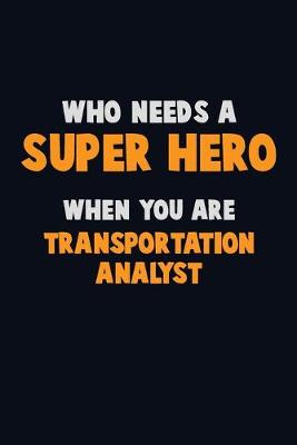 Book cover for Who Need A SUPER HERO, When You Are Transportation Analyst