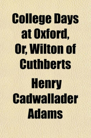 Cover of College Days at Oxford, Or, Wilton of Cuthberts