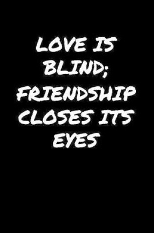 Cover of Love Is Blind Friendship Closes Its Eyes�