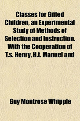 Cover of Classes for Gifted Children, an Experimental Study of Methods of Selection and Instruction. with the Cooperation of T.S. Henry, H.T. Manuel and