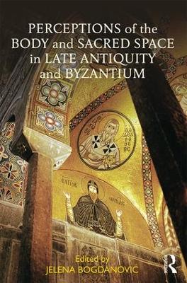 Cover of Perceptions of the Body and Sacred Space in Late Antiquity and Byzantium