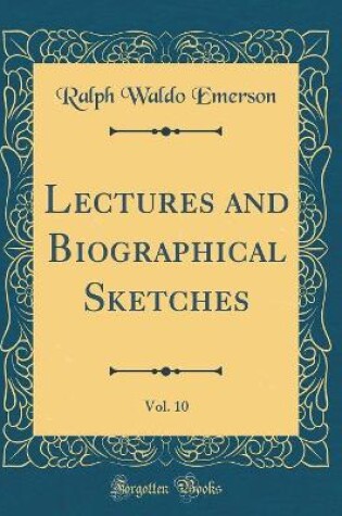 Cover of Lectures and Biographical Sketches, Vol. 10 (Classic Reprint)