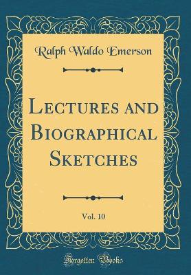 Book cover for Lectures and Biographical Sketches, Vol. 10 (Classic Reprint)