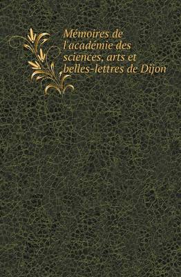 Book cover for Memoires de L'Academie Des Sciences, Arts Et Belles-Lettres de Dijon