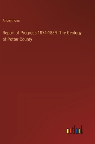 Cover of Report of Progress 1874-1889. The Geology of Potter County