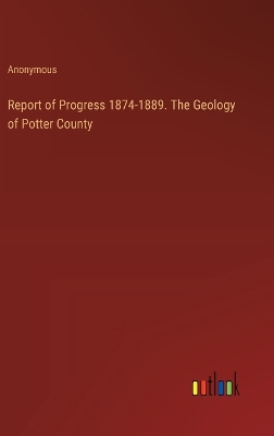 Book cover for Report of Progress 1874-1889. The Geology of Potter County
