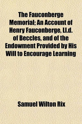 Book cover for The Fauconberge Memorial; An Account of Henry Fauconberge, LL.D. of Beccles, and of the Endowment Provided by His Will to Encourage Learning