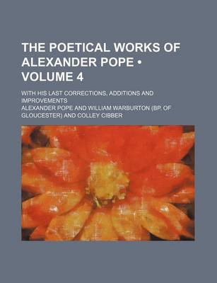 Book cover for The Poetical Works of Alexander Pope (Volume 4); With His Last Corrections, Additions and Improvements