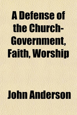 Book cover for A Defense of the Church-Government, Faith, Worship