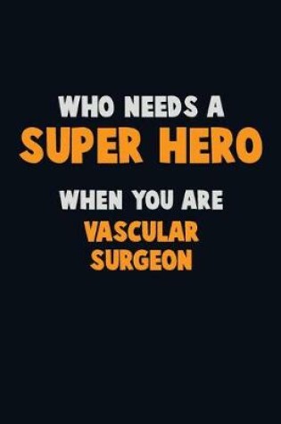 Cover of Who Need A SUPER HERO, When You Are Vascular surgeon