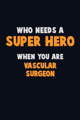 Book cover for Who Need A SUPER HERO, When You Are Vascular surgeon