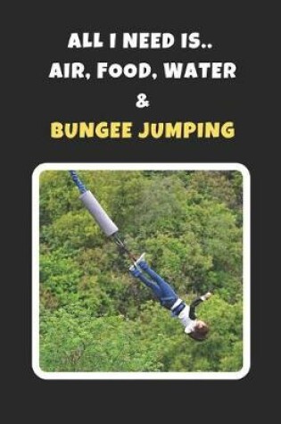 Cover of All I Need Is Air, Food, Water And Bungee Jumping