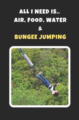 Book cover for All I Need Is Air, Food, Water And Bungee Jumping