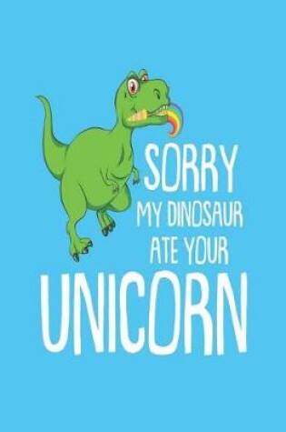 Cover of Sorry My Dinosaur Ate Your Unicorn